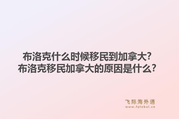 布洛克什么时候移民到加拿大？布洛克移民加拿大的原因是什么？1.jpg