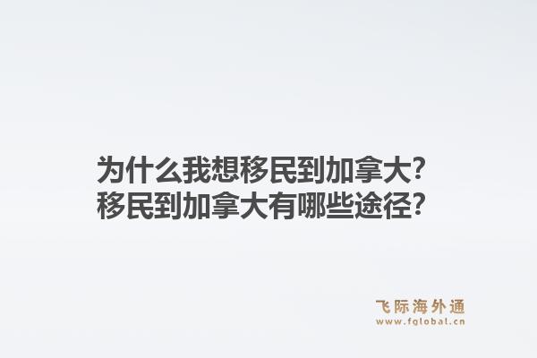 为什么我想移民到加拿大?移民到加拿大有哪些途径?1.jpg