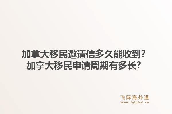 加拿大移民邀请信多久能收到？加拿大移民申请周期有多长？1.jpg