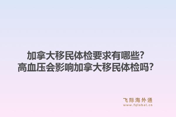 加拿大移民体检要求有哪些?高血压会影响加拿大移民体检吗?1.jpg