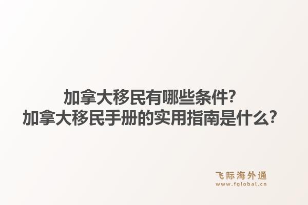 加拿大移民有哪些条件？加拿大移民手册的实用指南是什么？1.jpg