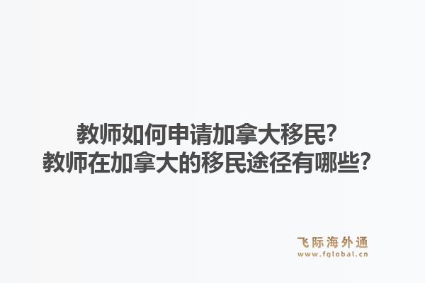 教师如何申请加拿大移民？教师在加拿大的移民途径有哪些？1.jpg
