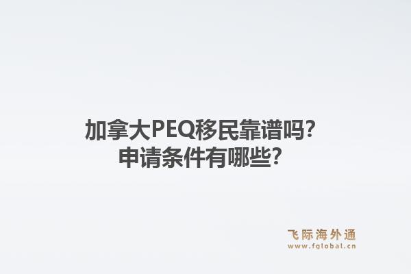 加拿大PEQ移民靠谱吗？申请条件有哪些？