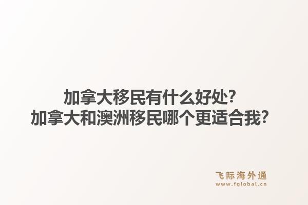 加拿大移民有什么好处？加拿大和澳洲移民哪个更适合我？1.jpg
