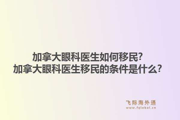 加拿大眼科医生如何移民？加拿大眼科医生移民的条件是什么？1.jpg