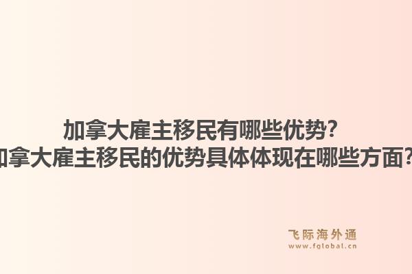 加拿大雇主移民有哪些优势？加拿大雇主移民的优势具体体现在哪些方面？1.jpg