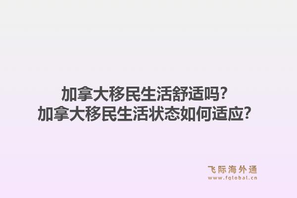 加拿大移民生活舒适吗?加拿大移民生活状态如何适应?1.jpg