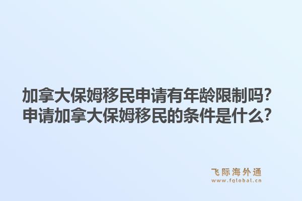 加拿大保姆移民申请有年龄限制吗？申请加拿大保姆移民的条件是什么？1.jpg