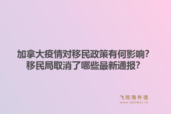 加拿大疫情对移民政策有何影响？移民局取消了哪些最新通报？1.jpg