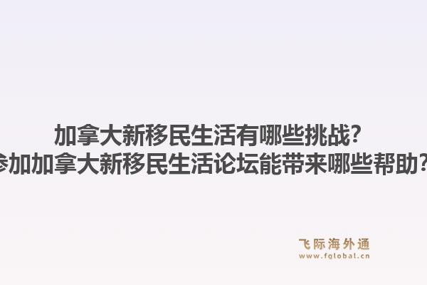 加拿大新移民生活有哪些挑战？参加加拿大新移民生活论坛能带来哪些帮助？1.jpg