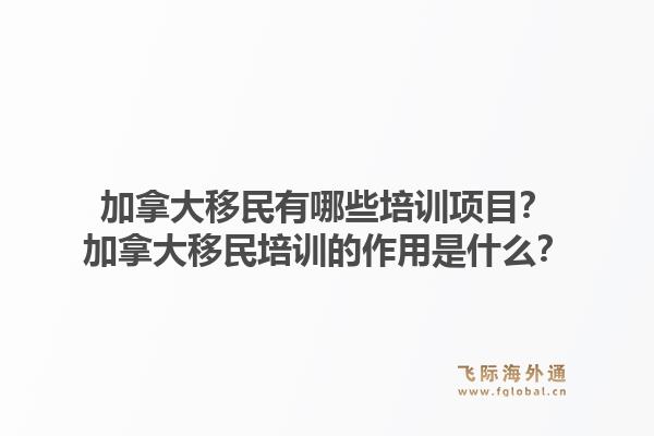加拿大移民有哪些培训项目？加拿大移民培训的作用是什么？1.jpg