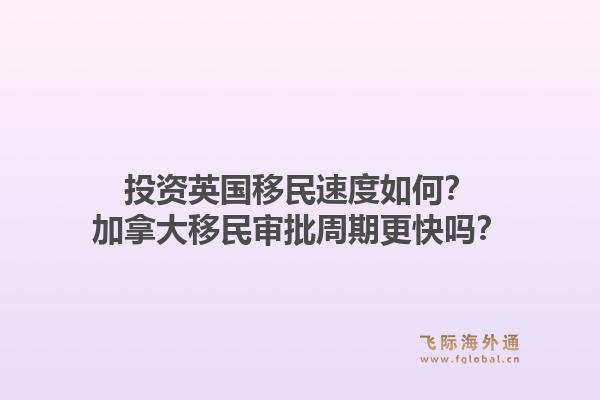 投资英国移民速度如何？加拿大移民审批周期更快吗？1.jpg