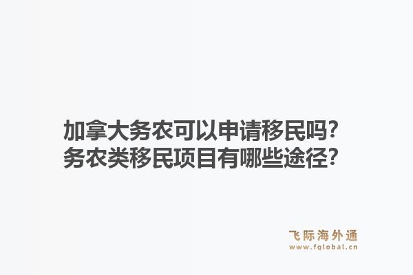 加拿大务农可以申请移民吗？务农类移民项目有哪些途径？1.jpg