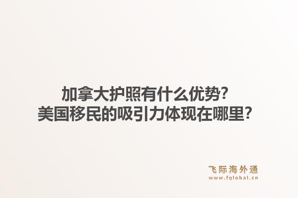 加拿大护照有什么优势？美国移民的吸引力体现在哪里？1.jpg