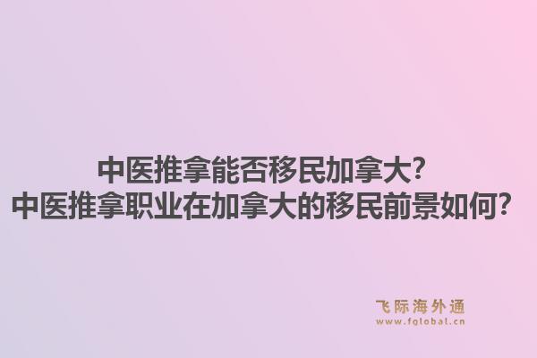 中医推拿能否移民加拿大？中医推拿职业在加拿大的移民前景如何？1.jpg