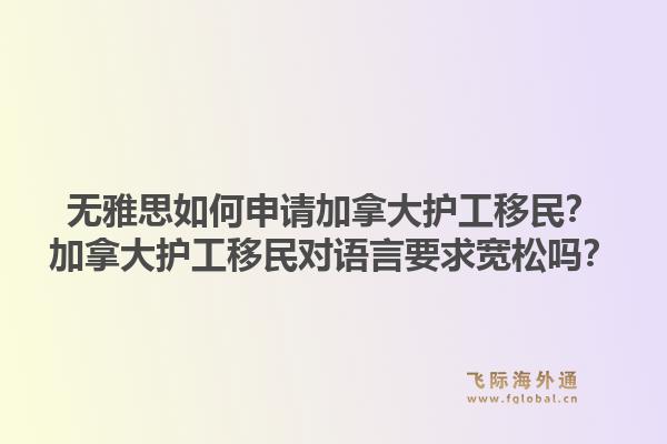 无雅思如何申请加拿大护工移民?加拿大护工移民对语言要求宽松吗?1.jpg