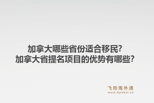 加拿大哪些省份适合移民?加拿大省提名项目的优势有哪些?1.jpg