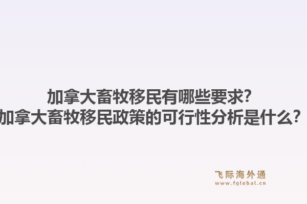加拿大畜牧移民有哪些要求？加拿大畜牧移民政策的可行性分析是什么？1.jpg