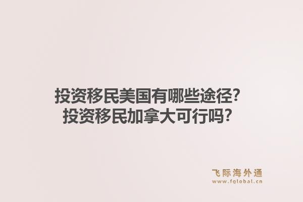 投资移民美国有哪些途径?投资移民加拿大可行吗?1.jpg