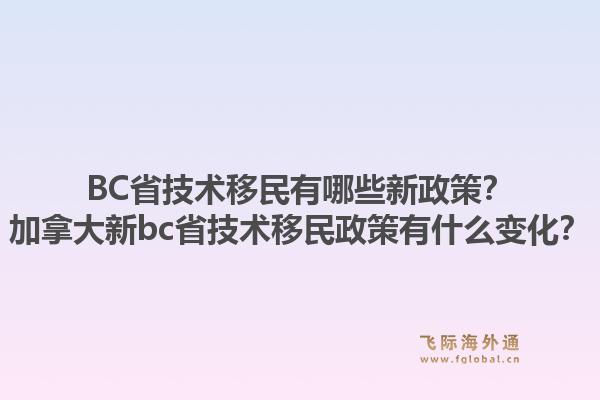 BC省技术移民有哪些新政策？加拿大新bc省技术移民政策有什么变化？1.jpg