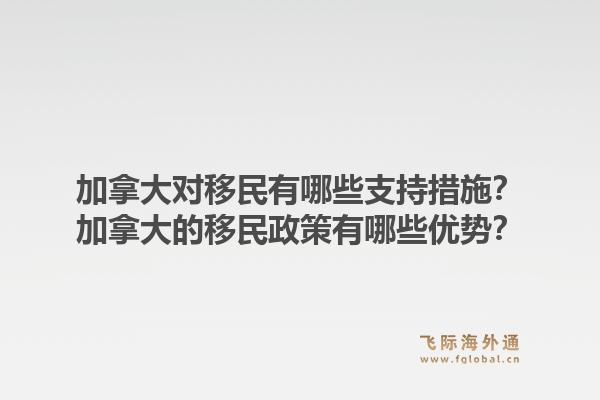 加拿大对移民有哪些支持措施？加拿大的移民政策有哪些优势？1.jpg