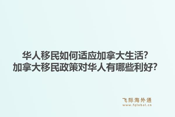 华人移民如何适应加拿大生活？加拿大移民政策对华人有哪些利好？1.jpg