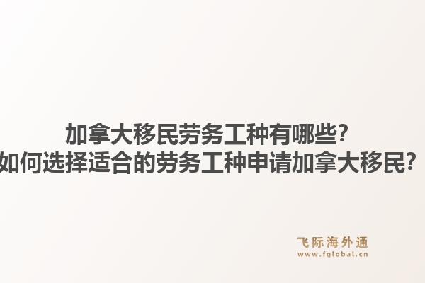 加拿大移民劳务工种有哪些？如何选择适合的劳务工种申请加拿大移民？1.jpg