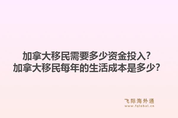 加拿大移民需要多少资金投入？加拿大移民每年的生活成本是多少？1.jpg