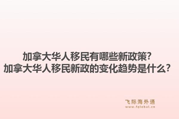 加拿大华人移民有哪些新政策？加拿大华人移民新政的变化趋势是什么？1.jpg