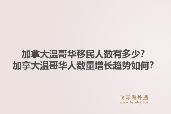 加拿大温哥华移民人数有多少？加拿大温哥华人数量增长趋势如何？