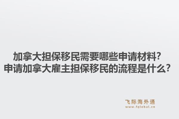 加拿大担保移民需要哪些申请材料？申请加拿大雇主担保移民的流程是什么？
