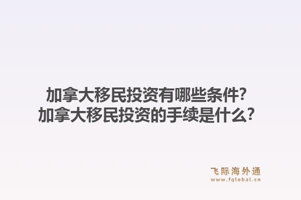 加拿大移民投资有哪些条件？加拿大移民投资的手续是什么？
