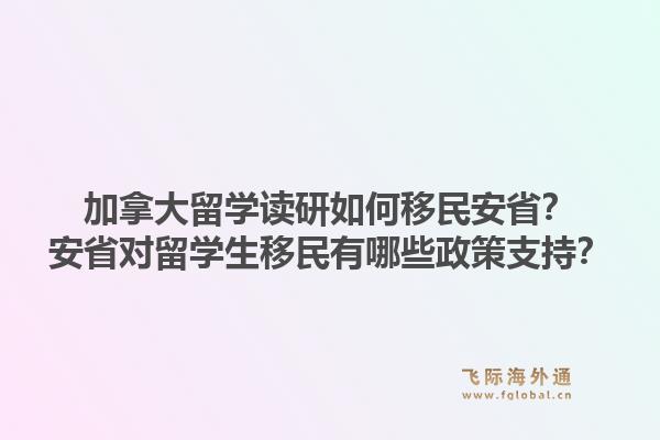 加拿大留学读研如何移民安省？安省对留学生移民有哪些政策支持？